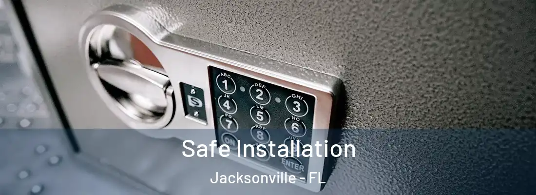 Safe Installation Jacksonville - FL